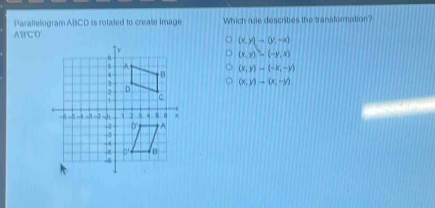 parallelogram abcd is rotated to create image abcd. which rule describes the transformation? (x,y)→(y, -x) (x,y)→(-y, x) (x,y)→(-x, -y) (x,y)→(x, -y)