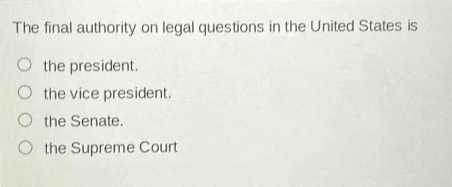 the final authority on legal questions in the united states is the president. the vice president. the senate. the supreme court