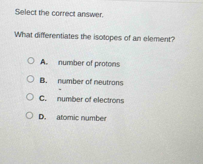 select the correct answer. what differentiates the isotopes of an element? a. number of protons b. number of neutrons c. number of electrons d. atomic number