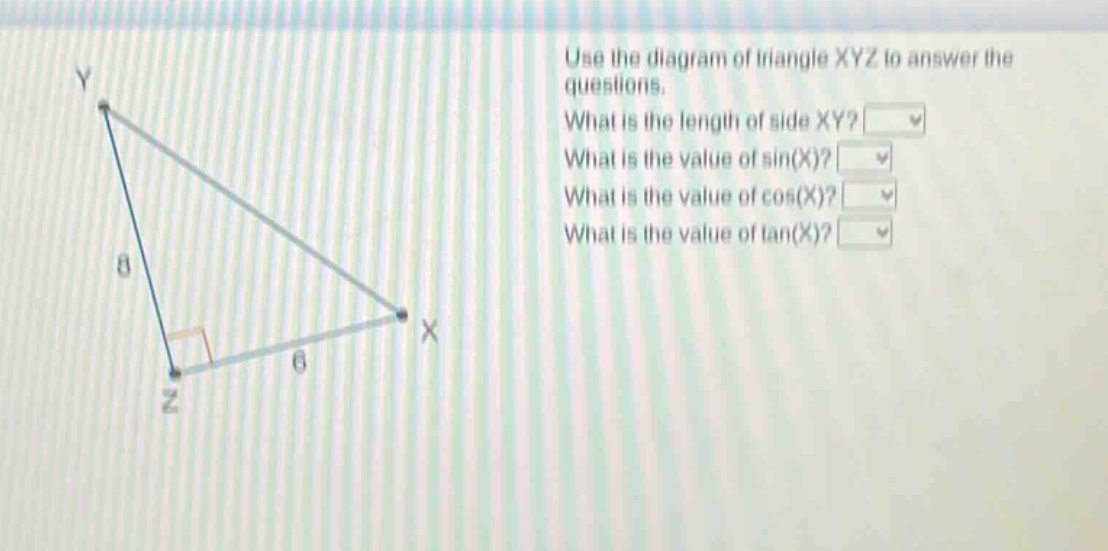 use the diagram of triangle xyz to answer the questions. what is the length of side xy? what is the value of sin(x)? what is the value of cos(x)? what is the value of tan(x)?