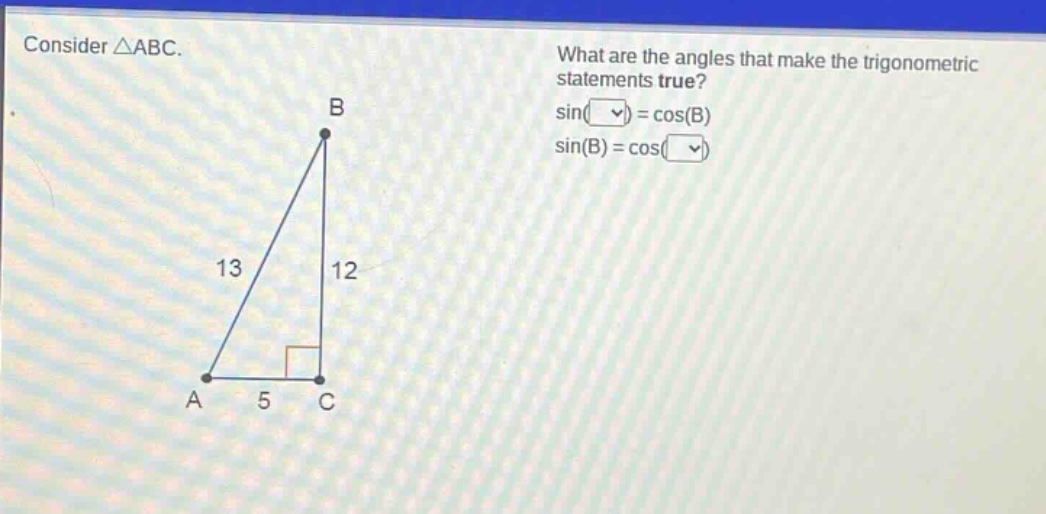 consider △abc. what are the angles that make the trigonometric statements true? sin( ) = cos(b) sin(b) = cos( )