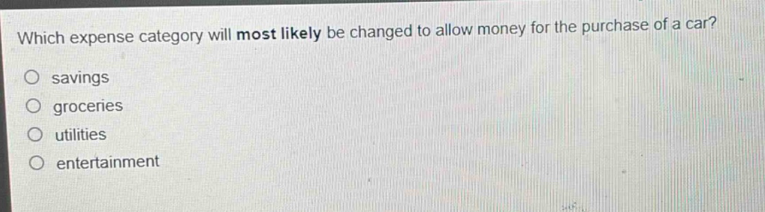 which expense category will most likely be changed to allow money for the purchase of a car?\no savings\no groceries\no utilities\no entertainment