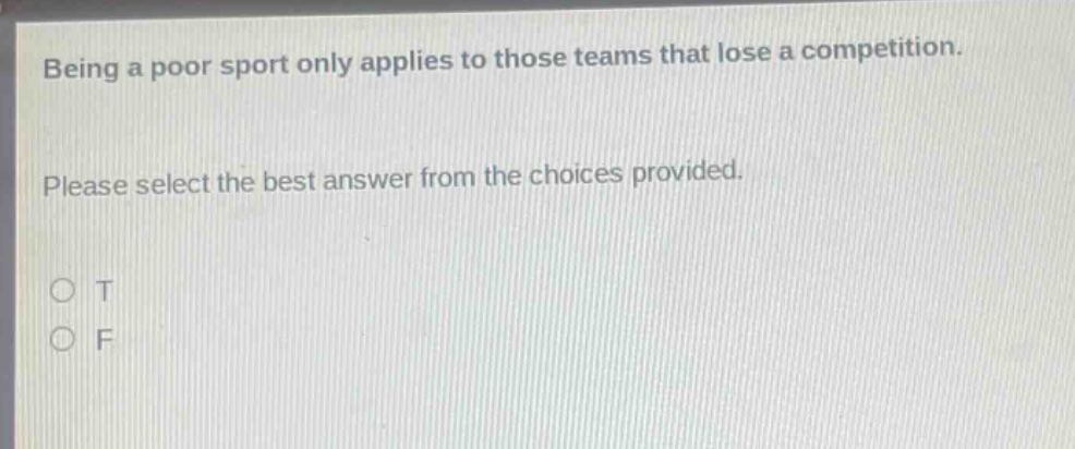 being a poor sport only applies to those teams that lose a competition. please select the best answer from the choices provided. o t o f