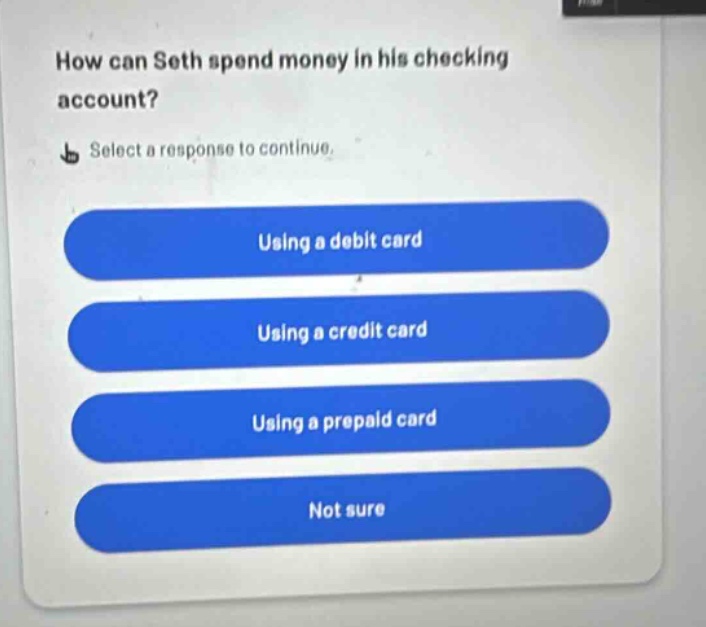 how can seth spend money in his checking account? select a response to continue. using a debit card using a credit card using a prepaid card not sure