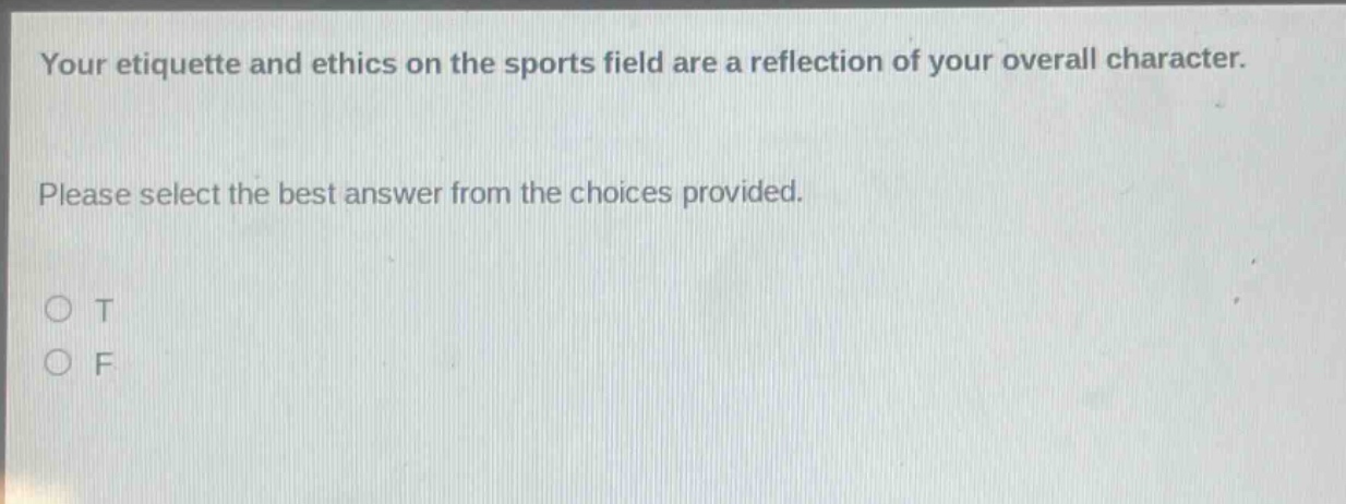 your etiquette and ethics on the sports field are a reflection of your overall character. please select the best answer from the choices provided. o t o f