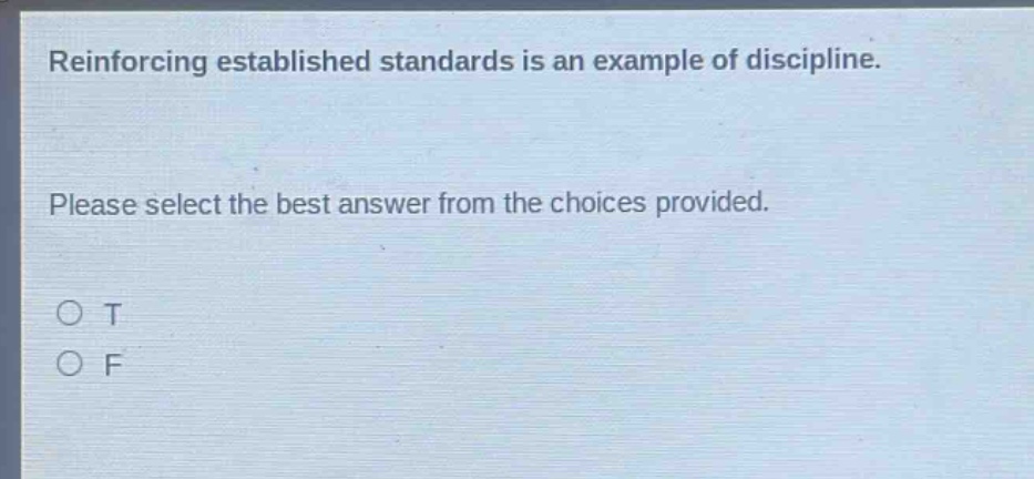 reinforcing established standards is an example of discipline. please select the best answer from the choices provided. o t o f