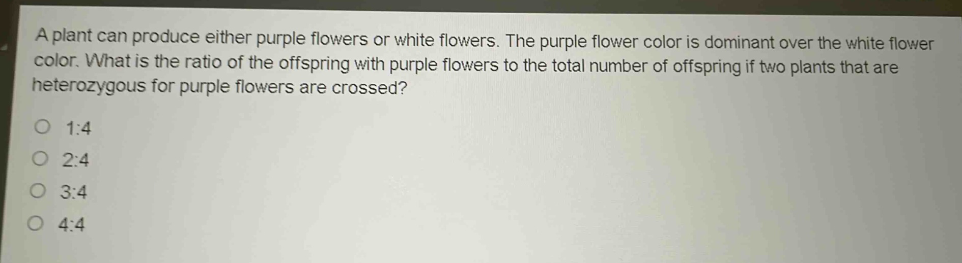 a plant can produce either purple flowers or white flowers. the purple flower color is dominant over the white flower color. what is the ratio of the offspring with purple flowers to the total number of offspring if two plants that are heterozygous for purple flowers are crossed?\n1:4\n2:4\n3:4\n4:4