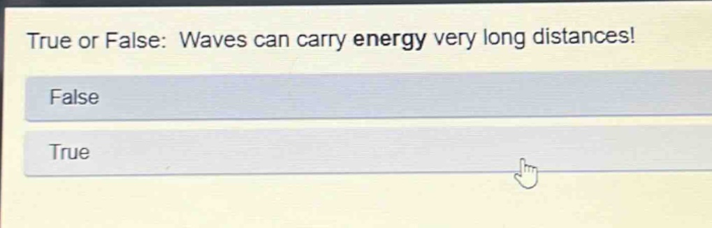 true or false: waves can carry energy very long distances! false true