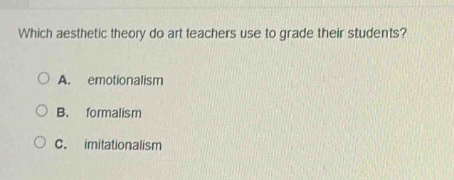 which aesthetic theory do art teachers use to grade their students?\na. emotionalism\nb. formalism\nc. imitationalism