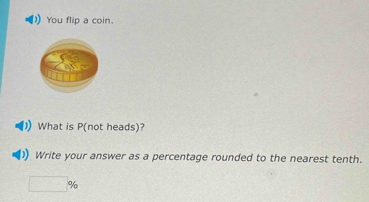 you flip a coin. what is p(not heads)? write your answer as a percentage rounded to the nearest tenth. %