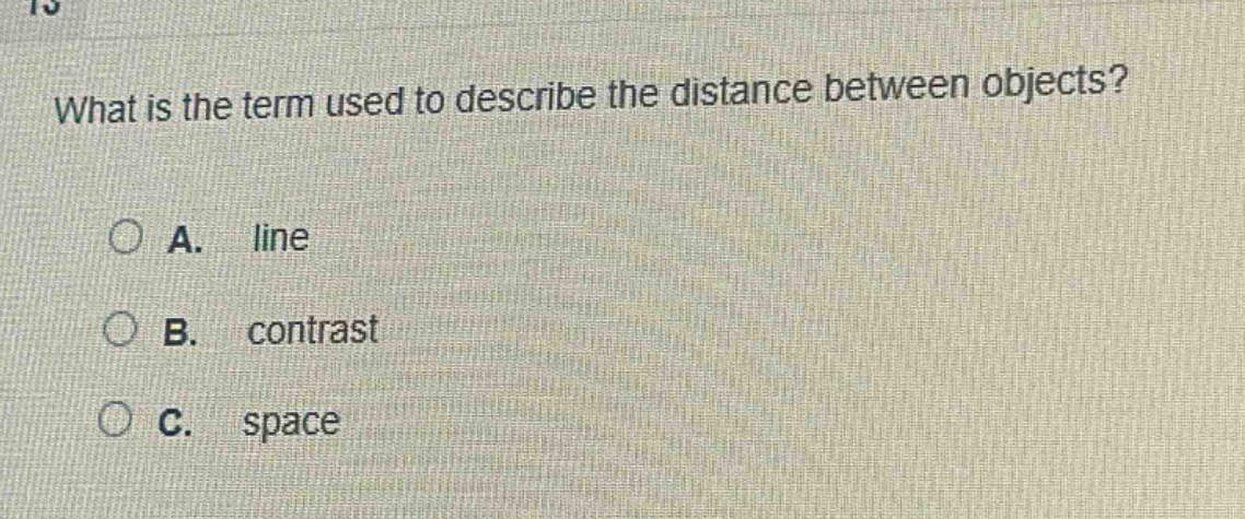 what is the term used to describe the distance between objects?\na. line\nb. contrast\nc. space
