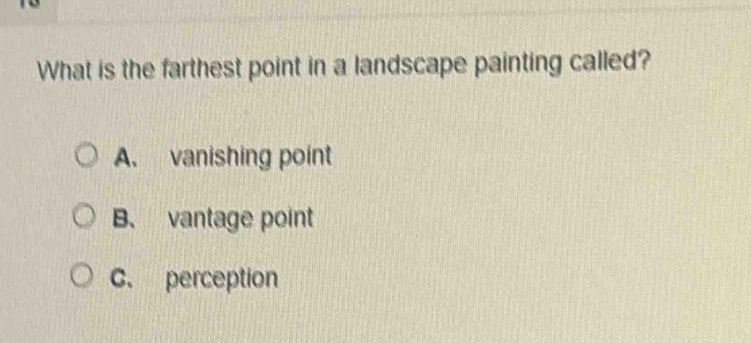 what is the farthest point in a landscape painting called?\na. vanishing point\nb. vantage point\nc. perception