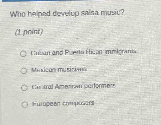 who helped develop salsa music? (1 point) cuban and puerto rican immigrants mexican musicians central american performers european composers