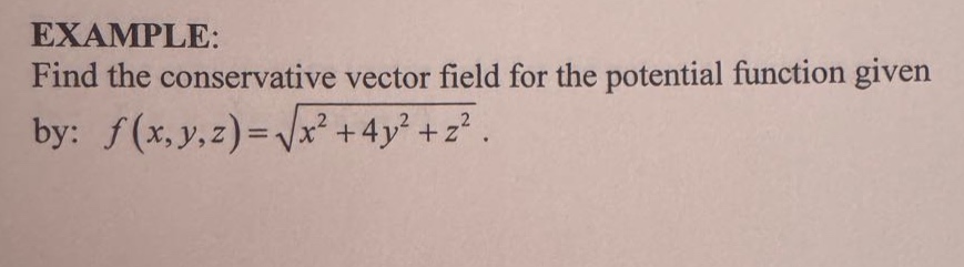 example: find the conservative vector field for the potential function given by: f(x,y,z)=sqrt(x^2 + 4y^2+z^2).