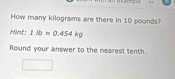 how many kilograms are there in 10 pounds? hint: 1 lb ≈ 0.454 kg round your answer to the nearest tenth.