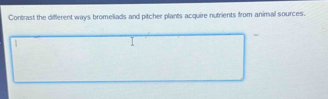 contrast the different ways bromeliads and pitcher plants acquire nutrients from animal sources.