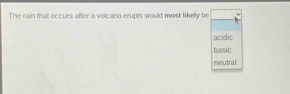 the rain that occurs after a volcano erupts would most likely be acidic basic neutral