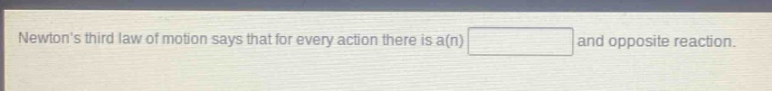 newtons third law of motion says that for every action there is a(n) and opposite reaction.