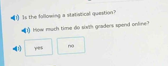 is the following a statistical question? how much time do sixth - graders spend online? yes no