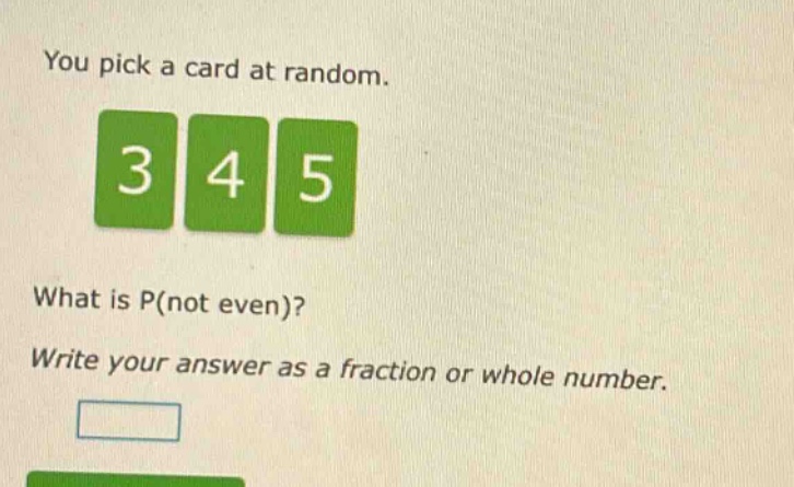 you pick a card at random. 3 4 5 what is p(not even)? write your answer as a fraction or whole number.