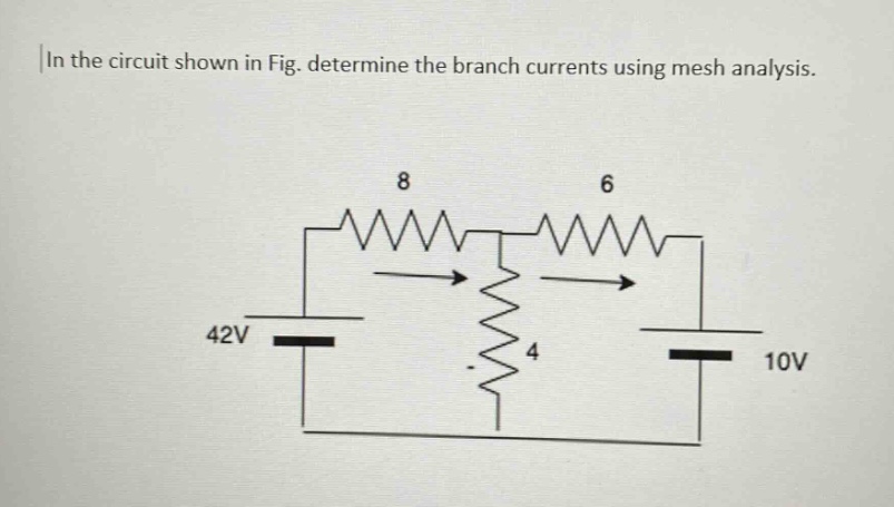 in the circuit shown in fig. determine the branch currents using mesh analysis.
