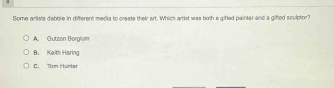 some artists dabble in different media to create their art. which artist was both a gifted painter and a gifted sculptor?\na. gutzon borglum\nb. keith haring\nc. tom hunter