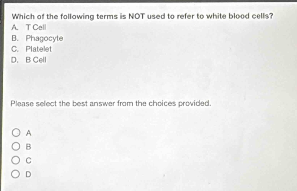 which of the following terms is not used to refer to white blood cells? a. t cell b. phagocyte c. platelet d. b cell please select the best answer from the choices provided.