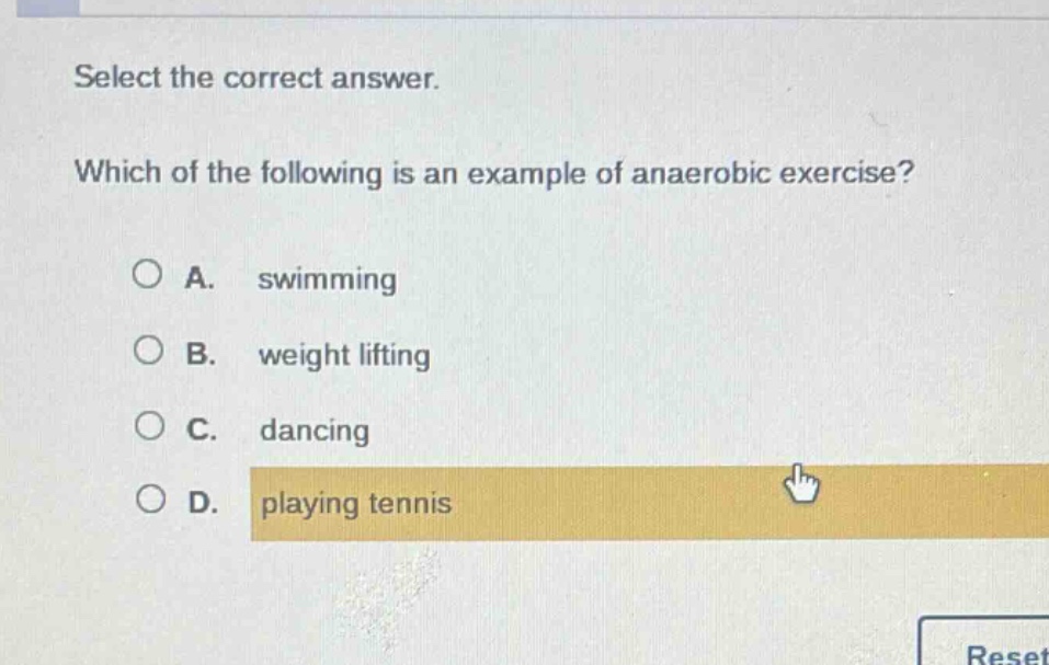 select the correct answer. which of the following is an example of anaerobic exercise? a. swimming b. weight lifting c. dancing d. playing tennis