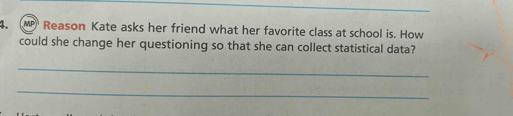 4. reason kate asks her friend what her favorite class at school is. how could she change her questioning so that she can collect statistical data?