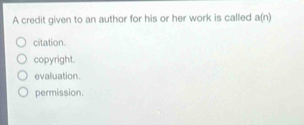 a credit given to an author for his or her work is called a(n) citation. copyright. evaluation. permission.