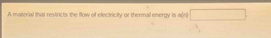 a material that restricts the flow of electricity or thermal energy is a(n)