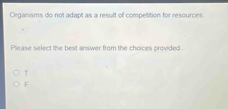 organisms do not adapt as a result of competition for resources. please select the best answer from the choices provided. o t o f
