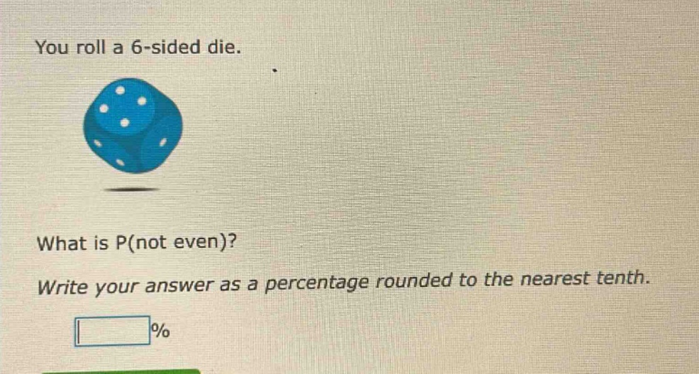 you roll a 6 - sided die. what is p(not even)? write your answer as a percentage rounded to the nearest tenth. %