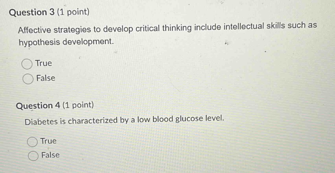 question 3 (1 point) affective strategies to develop critical thinking include intellectual skills such as hypothesis development. true false question 4 (1 point) diabetes is characterized by a low blood glucose level. true false