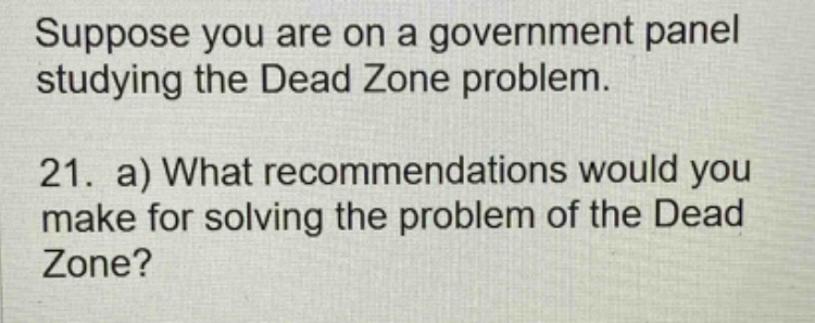 suppose you are on a government panel studying the dead zone problem. 21. a) what recommendations would you make for solving the problem of the dead zone?
