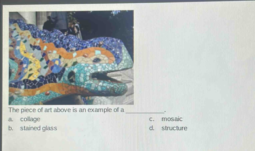 the piece of art above is an example of a ____________. a. collage b. stained glass c. mosaic d. structure