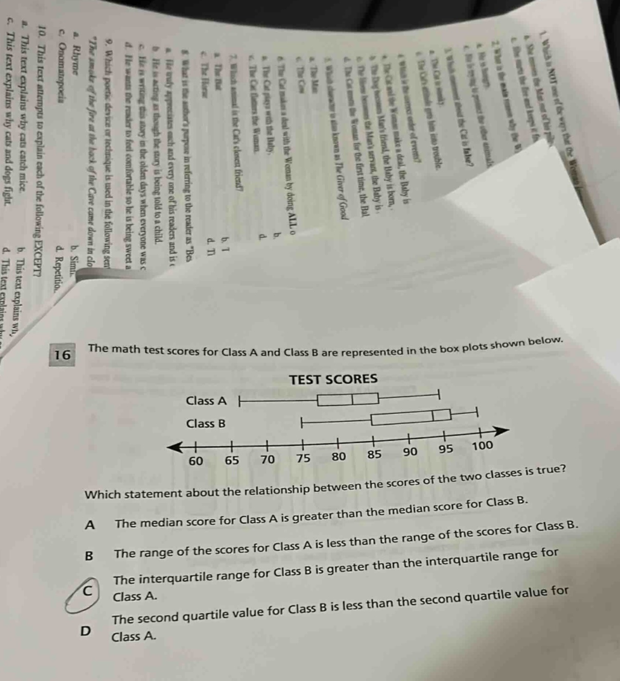 16 the math test scores for class a and class b are represented in the box plots shown below. test scores class a class b 60 65 70 75 80 85 90 95 100 which statement about the relationship between the scores of the two classes is true? a the median score for class a is greater than the median score for class b. b the range of the scores for class a is less than the range of the scores for class b. c the interquartile range for class b is greater than the interquartile range for class a. d the second quartile value for class b is less than the second quartile value for class a.