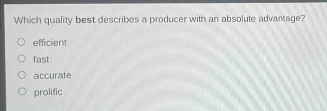 which quality best describes a producer with an absolute advantage?\no efficient\no fast\no accurate\no prolific