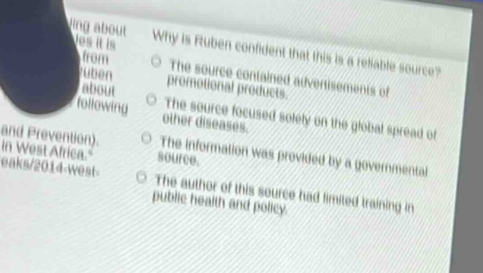 why is ruben confident that this is a reliable source? the source contained advertisements of promotional products. the source focused solely on the global spread of other diseases. the information was provided by a governmental source. the author of this source had limited training in public health and policy.