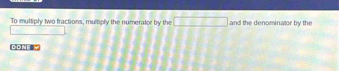 to multiply two fractions, multiply the numerator by the and the denominator by the