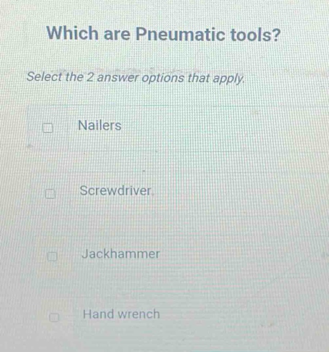 which are pneumatic tools? select the 2 answer options that apply. nailers screwdriver jackhammer hand wrench