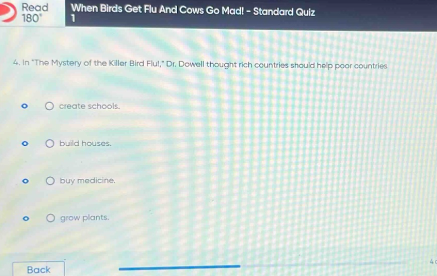 read 180° when birds get flu and cows go mad! - standard quiz 1 4. in “the mystery of the killer bird flu,” dr. dowell thought rich countries should help poor countries create schools. build houses. buy medicine. grow plants.