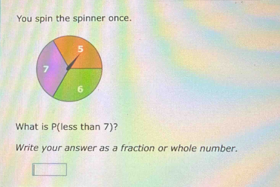 you spin the spinner once. what is p(less than 7)? write your answer as a fraction or whole number.