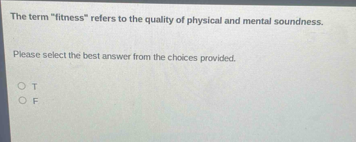 the term \fitness\ refers to the quality of physical and mental soundness. please select the best answer from the choices provided. o t o f