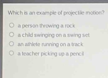 which is an example of projectile motion? a person throwing a rock a child swinging on a swing set an athlete running on a track a teacher picking up a pencil