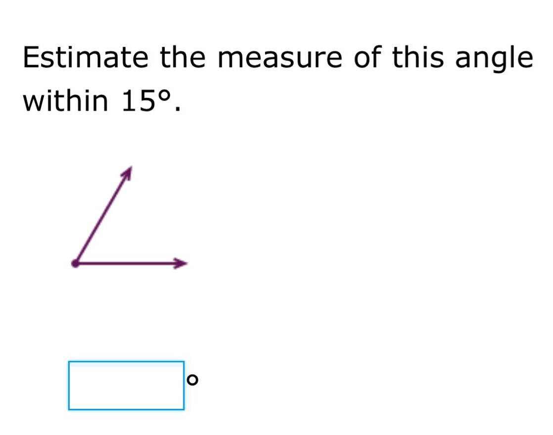 estimate the measure of this angle within 15°.