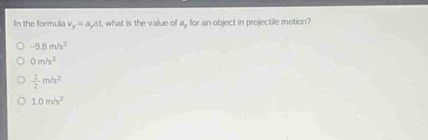 in the formula v_y = a_yδt, what is the value of a_y for an object in projectile motion? -9.8 m/s² 0 m/s² 1/2 m/s² 1.0 m/s²