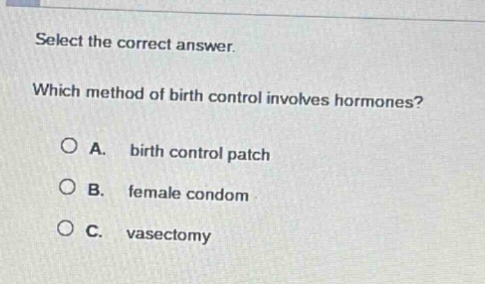 select the correct answer. which method of birth control involves hormones? a. birth control patch b. female condom c. vasectomy