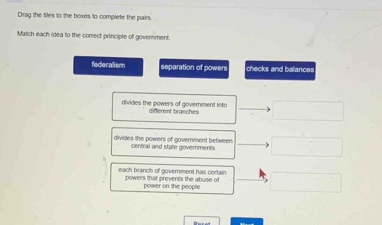 drag the tiles to the boxes to complete the pairs. match each idea to the correct principle of government. federalism separation of powers checks and balances divides the powers of government into different branches divides the powers of government between central and state governments each branch of government has certain powers that prevents the abuse of power on the people