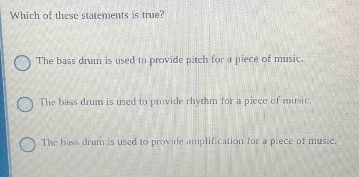 which of these statements is true? the bass drum is used to provide pitch for a piece of music. the bass drum is used to provide rhythm for a piece of music. the bass drum is used to provide amplification for a piece of music.